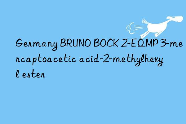 germany bruno bock 2-eqmp 3-mercaptoacetic acid-2-methylhexyl ester