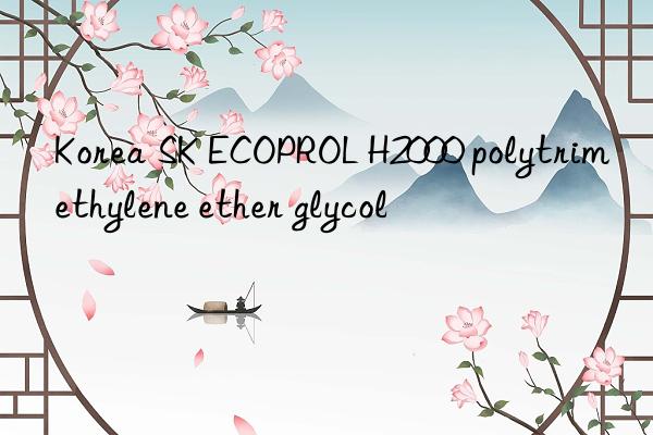 korea sk ecoprol h2000 polytrimethylene ether glycol