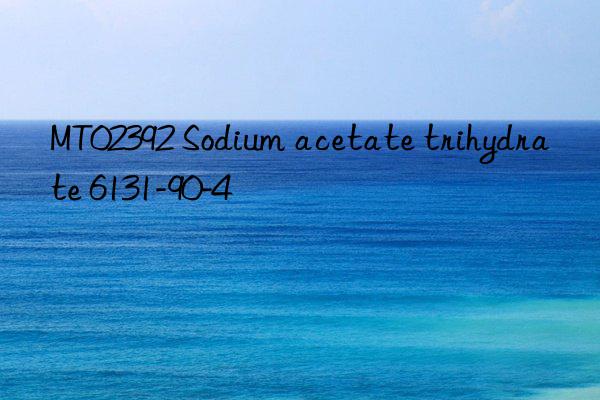 mt02392 sodium acetate trihydrate 6131-90-4