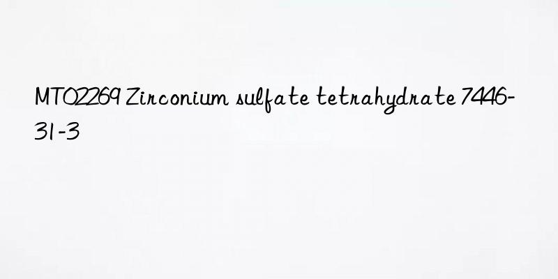 mt02269 zirconium sulfate tetrahydrate 7446-31-3