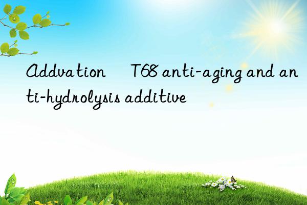 addvation® t68 anti-aging and anti-hydrolysis additive