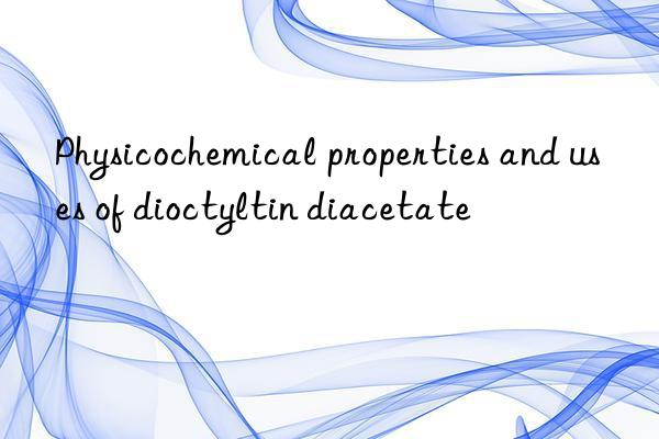 physicochemical properties and uses of dioctyltin diacetate