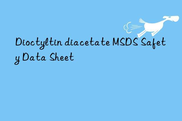 dioctyltin diacetate msds safety data sheet