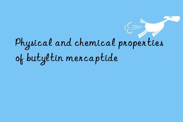 Physical and chemical properties of butyltin mercaptide