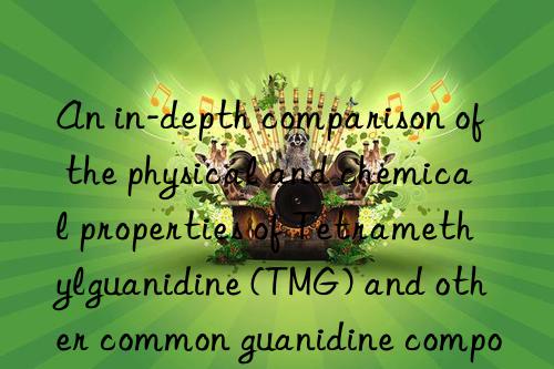 an in-depth comparison of the physical and chemical properties of tetramethylguanidine (tmg) and other common guanidine compounds