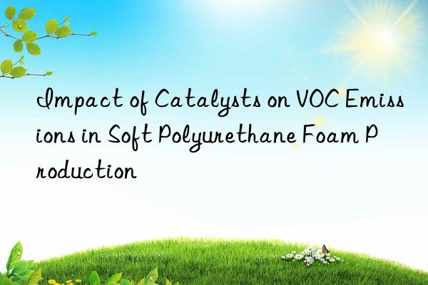 impact of catalysts on voc emissions in soft polyurethane foam production