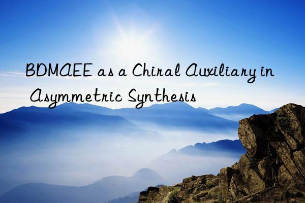bdmaee as a chiral auxiliary in asymmetric synthesis
