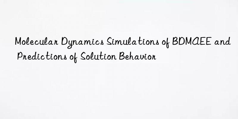 molecular dynamics simulations of bdmaee and predictions of solution behavior