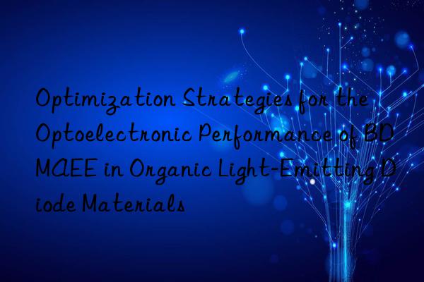 optimization strategies for the optoelectronic performance of bdmaee in organic light-emitting diode materials