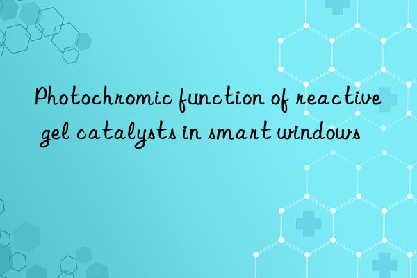 Photochromic function of reactive gel catalysts in smart windows