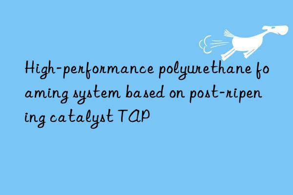 high-performance polyurethane foaming system based on post-ripening catalyst tap