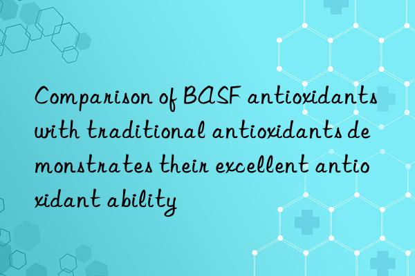 comparison of  antioxidants with traditional antioxidants demonstrates their excellent antioxidant ability