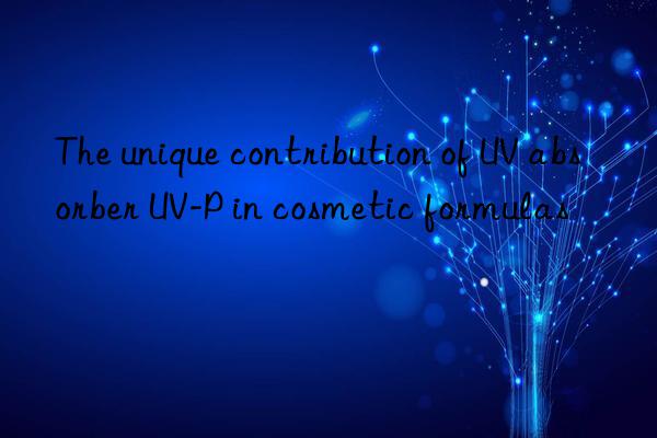 the unique contribution of uv absorber uv-p in cosmetic formulas