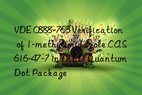 vde 0888-763 verification of 1-methylimidazole cas616-47-7 in oled quantum dot package