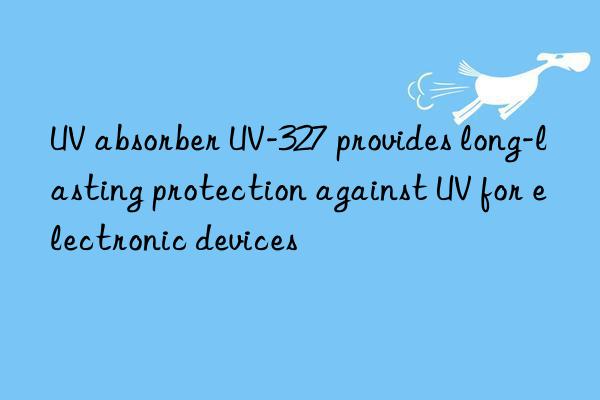 uv absorber uv-327 provides long-lasting protection against uv for electronic devices