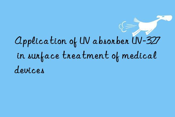 application of uv absorber uv-327 in surface treatment of medical devices