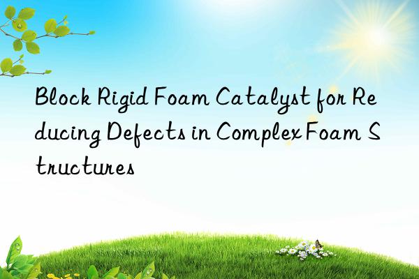 block rigid foam catalyst for reducing defects in complex foam structures