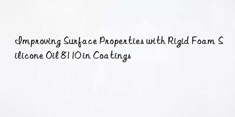improving surface properties with rigid foam silicone oil 8110 in coatings