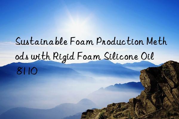sustainable foam production methods with rigid foam silicone oil 8110