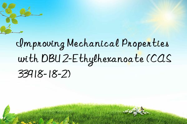 improving mechanical properties with dbu 2-ethylhexanoate (cas 33918-18-2)