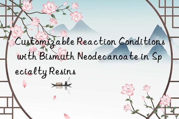 customizable reaction conditions with bismuth neodecanoate in specialty resins