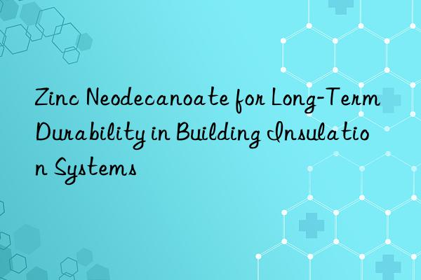 zinc neodecanoate for long-term durability in building insulation systems