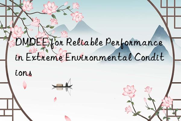 dmdee for reliable performance in extreme environmental conditions