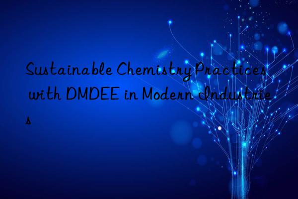 sustainable chemistry practices with dmdee in modern industries