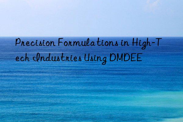 precision formulations in high-tech industries using dmdee