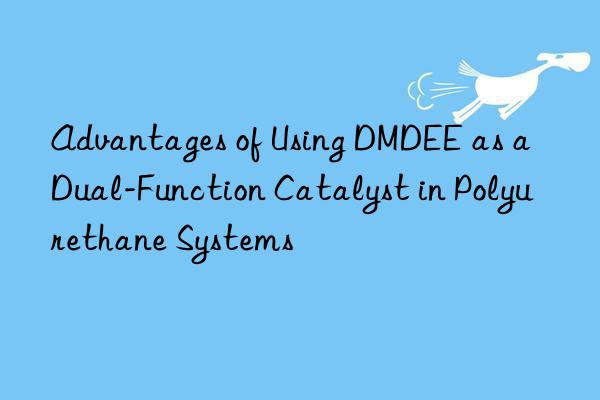 advantages of using dmdee as a dual-function catalyst in polyurethane systems