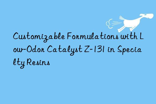 customizable formulations with low-odor catalyst z-131 in specialty resins