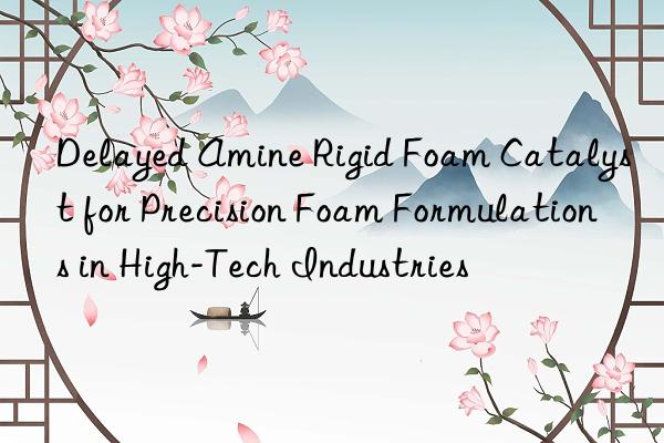 delayed amine rigid foam catalyst for precision foam formulations in high-tech industries