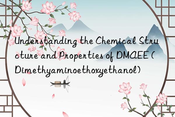 understanding the chemical structure and properties of dmaee (dimethyaminoethoxyethanol)