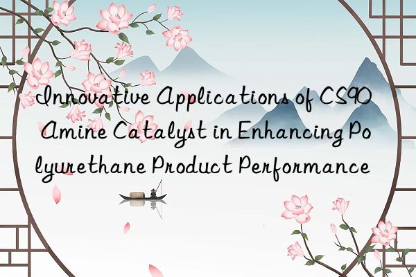 Innovative Applications of CS90 Amine Catalyst in Enhancing Polyurethane Product Performance