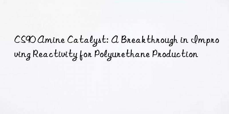 CS90 Amine Catalyst: A Breakthrough in Improving Reactivity for Polyurethane Production