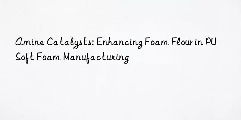 Amine Catalysts: Enhancing Foam Flow in PU Soft Foam Manufacturing