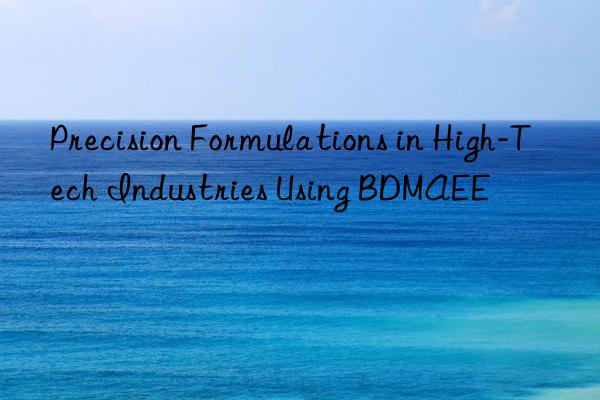 precision formulations in high-tech industries using bdmaee