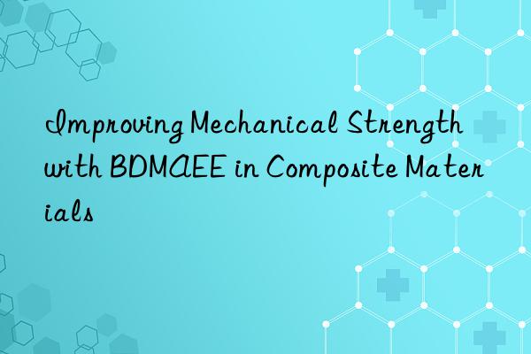 improving mechanical strength with bdmaee in composite materials