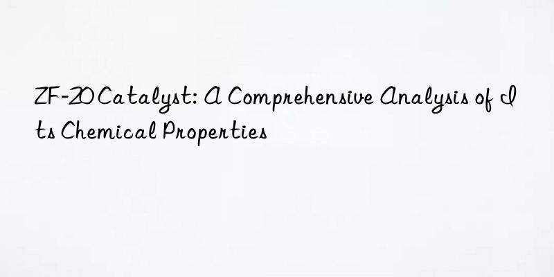 zf-20 catalyst: a comprehensive analysis of its chemical properties