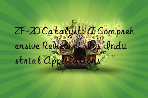 zf-20 catalyst: a comprehensive review of its industrial applications