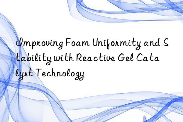 improving foam uniformity and stability with reactive gel catalyst technology