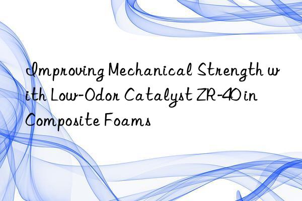 improving mechanical strength with low-odor catalyst zr-40 in composite foams