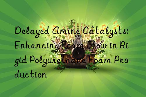 delayed amine catalysts: enhancing foam flow in rigid polyurethane foam production