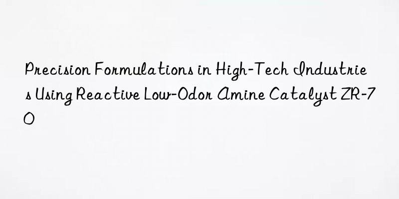 Precision Formulations in High-Tech Industries Using Reactive Low-Odor Amine Catalyst ZR-70