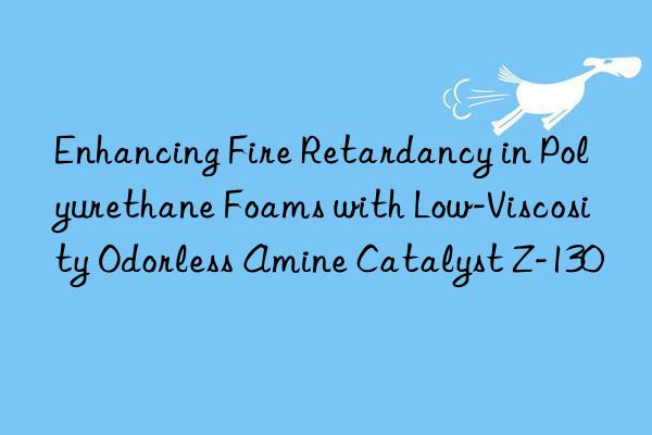 Enhancing Fire Retardancy in Polyurethane Foams with Low-Viscosity Odorless Amine Catalyst Z-130