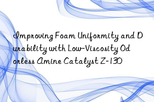 Improving Foam Uniformity and Durability with Low-Viscosity Odorless Amine Catalyst Z-130