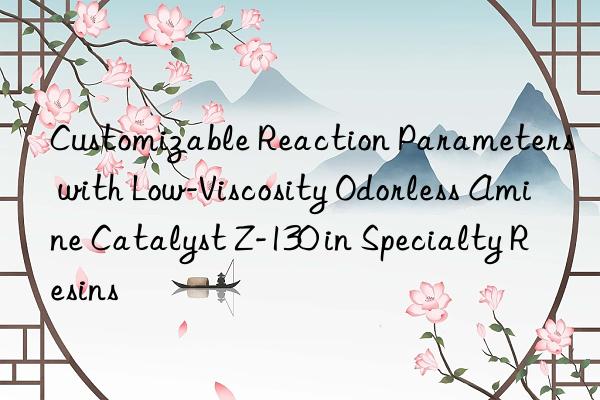Customizable Reaction Parameters with Low-Viscosity Odorless Amine Catalyst Z-130 in Specialty Resins