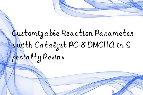 Customizable Reaction Parameters with Catalyst PC-8 DMCHA in Specialty Resins