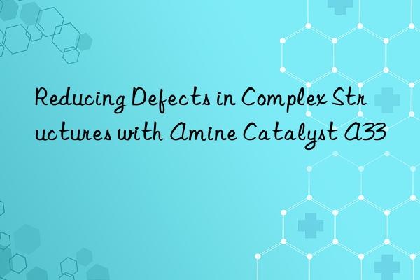 reducing defects in complex structures with amine catalyst a33