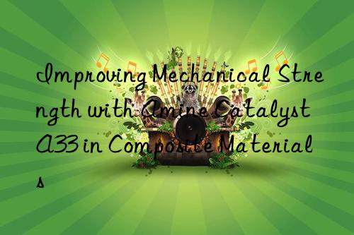 improving mechanical strength with amine catalyst a33 in composite materials